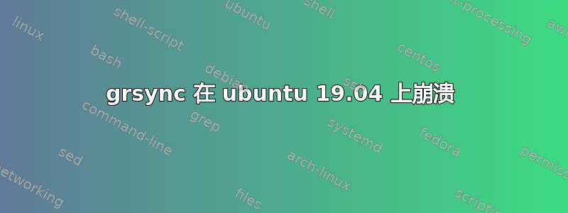 grsync 在 ubuntu 19.04 上崩溃