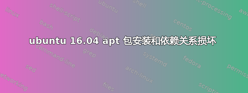 ubuntu 16.04 apt 包安装和依赖关系损坏