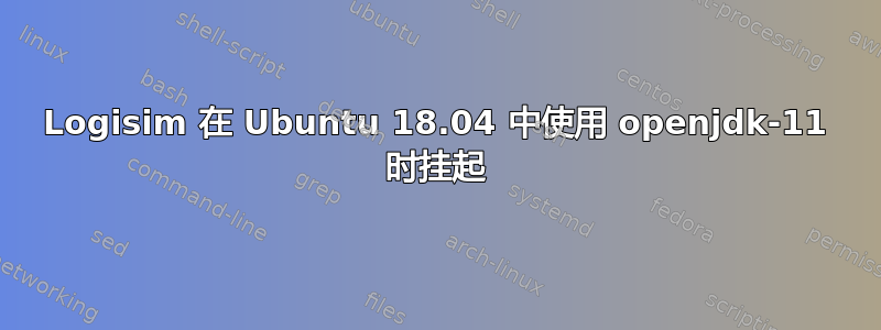 Logisim 在 Ubuntu 18.04 中使用 openjdk-11 时挂起