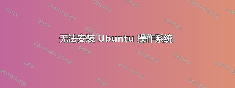 无法安装 Ubuntu 操作系统