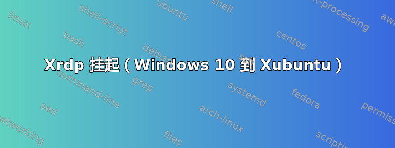 Xrdp 挂起（Windows 10 到 Xubuntu）