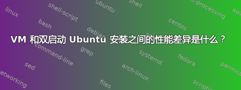 VM 和双启动 Ubuntu 安装之间的性能差异是什么？