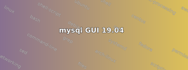 mysql GUI 19.04 