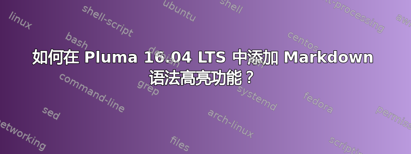 如何在 Pluma 16.04 LTS 中添加 Markdown 语法高亮功能？