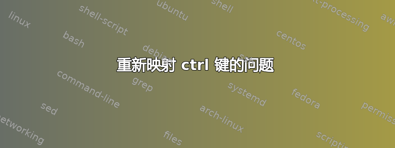 重新映射 ctrl 键的问题