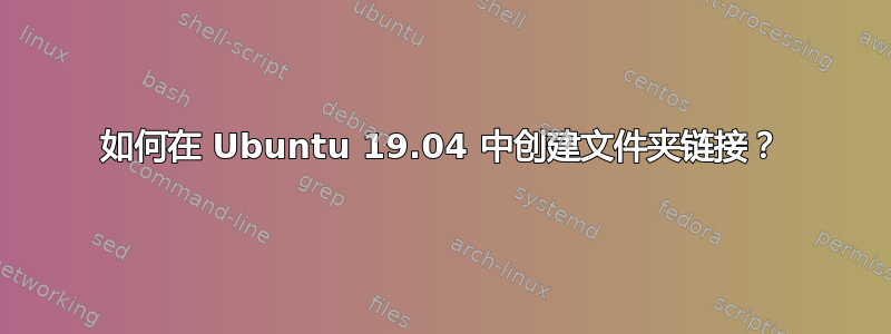 如何在 Ubuntu 19.04 中创建文件夹链接？