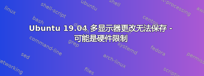 Ubuntu 19.04 多显示器更改无法保存 - 可能是硬件限制