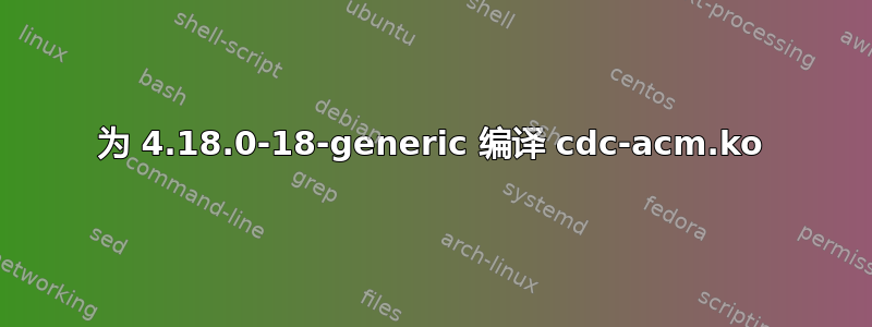 为 4.18.0-18-generic 编译 cdc-acm.ko