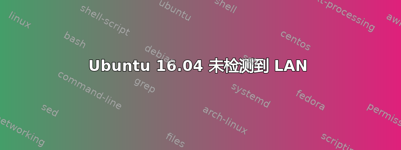 Ubuntu 16.04 未检测到 LAN