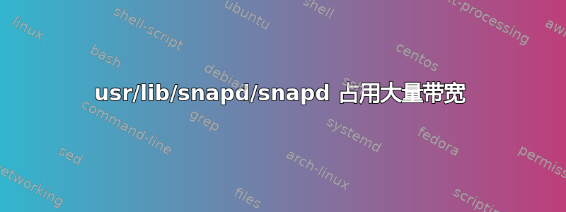 usr/lib/snapd/snapd 占用大量带宽