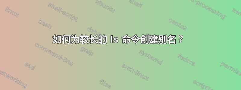 如何为较长的 ls 命令创建别名？