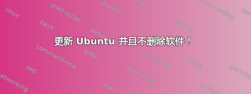 更新 Ubuntu 并且不删除软件！