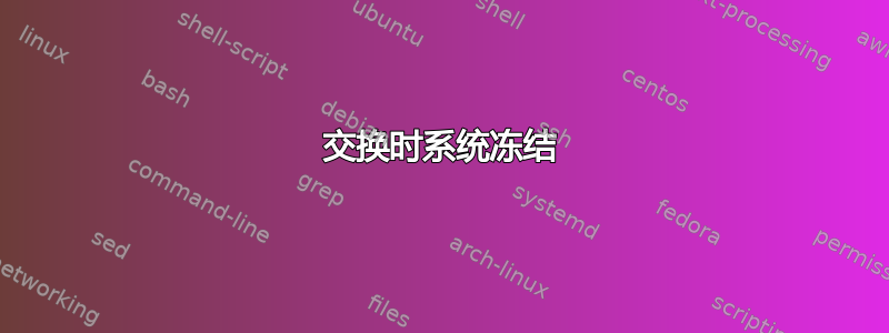 交换时系统冻结