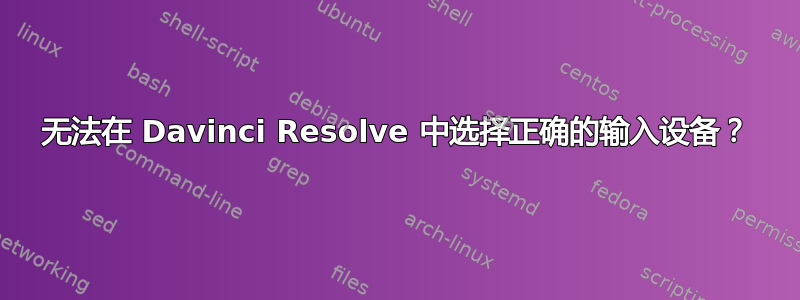 无法在 Davinci Resolve 中选择正确的输入设备？