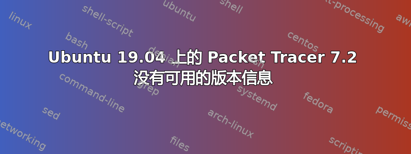 Ubuntu 19.04 上的 Packet Tracer 7.2 没有可用的版本信息