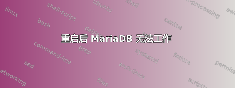 重启后 MariaDB 无法工作