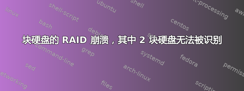 5 块硬盘的 RAID 崩溃，其中 2 块硬盘无法被识别