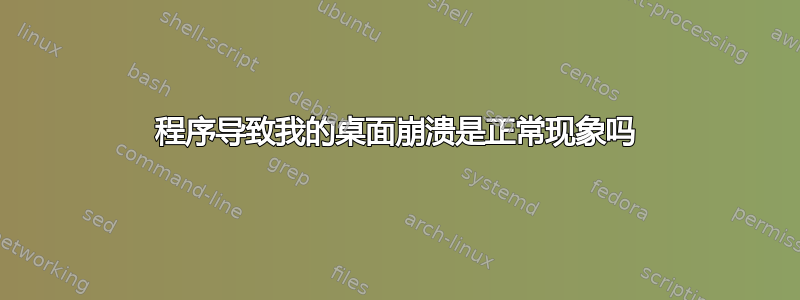 程序导致我的桌面崩溃是正常现象吗