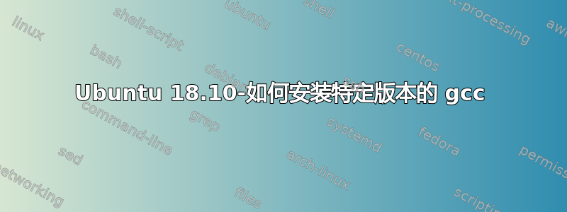 Ubuntu 18.10-如何安装特定版本的 gcc