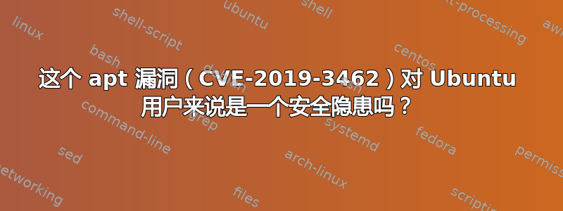 这个 apt 漏洞（CVE-2019-3462）对 Ubuntu 用户来说是一个安全隐患吗？