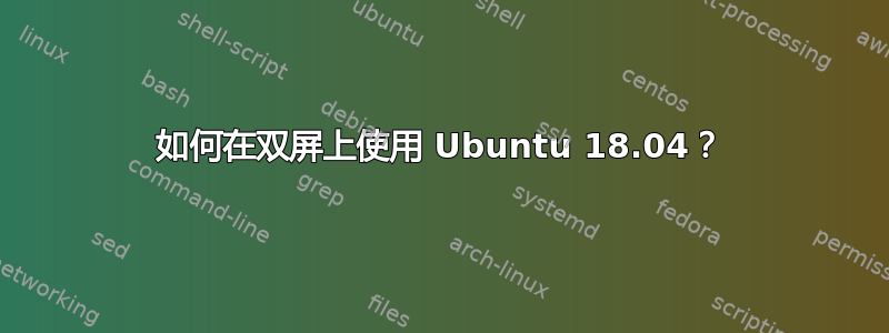 如何在双屏上使用 Ubuntu 18.04？