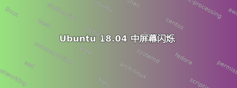 Ubuntu 18.04 中屏幕闪烁