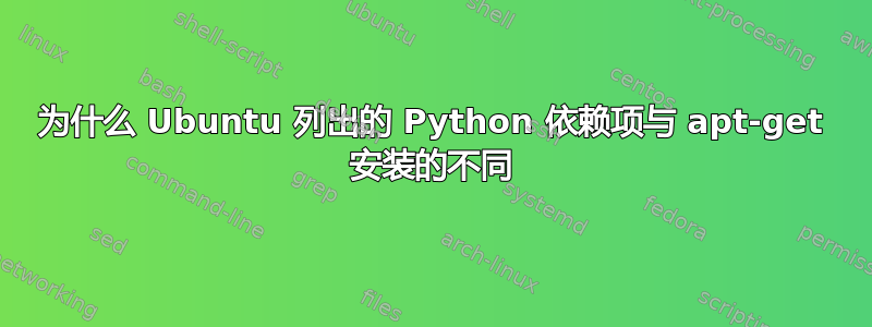 为什么 Ubuntu 列出的 Python 依赖项与 apt-get 安装的不同