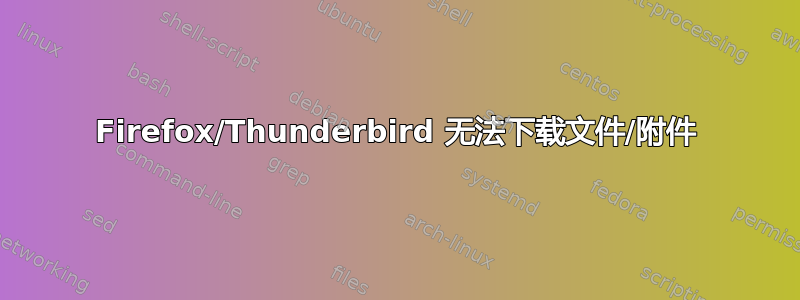 Firefox/Thunderbird 无法下载文件/附件