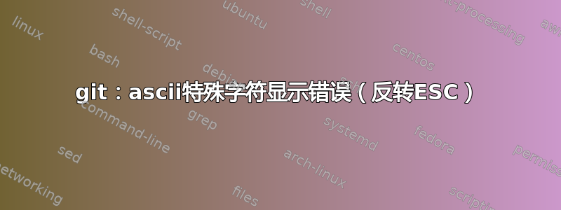 git：ascii特殊字符显示错误（反转ESC）