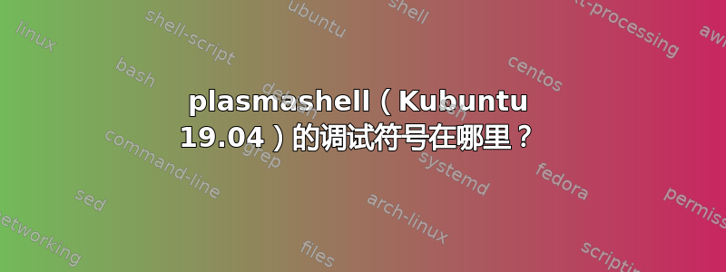 plasmashell（Kubuntu 19.04）的调试符号在哪里？