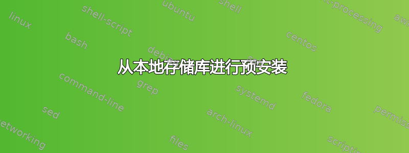 从本地存储库进行预安装