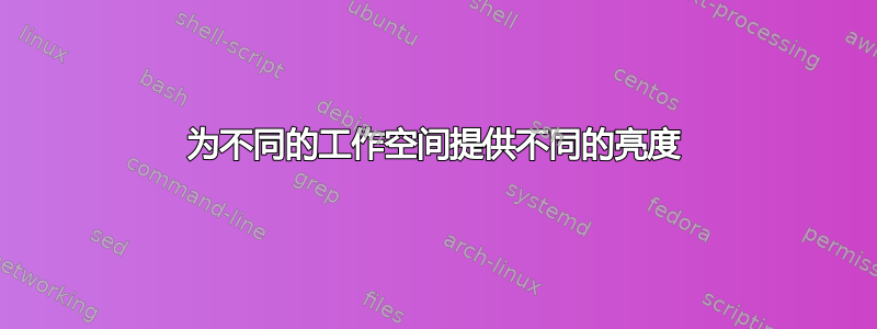 为不同的工作空间提供不同的亮度