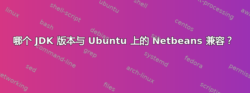 哪个 JDK 版本与 Ubuntu 上的 Netbeans 兼容？