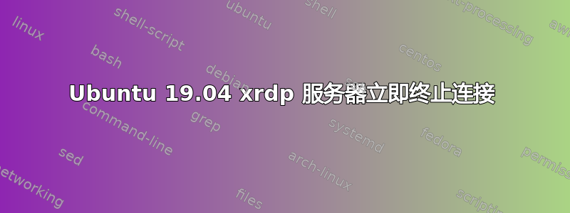 Ubuntu 19.04 xrdp 服务器立即终止连接