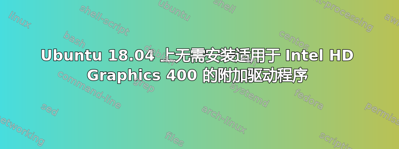 Ubuntu 18.04 上无需安装适用于 Intel HD Graphics 400 的附加驱动程序