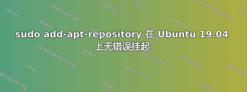 sudo add-apt-repository 在 Ubuntu 19.04 上无错误挂起