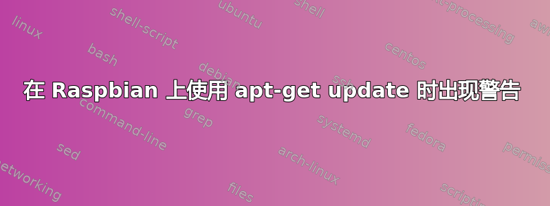 在 Raspbian 上使用 apt-get update 时出现警告