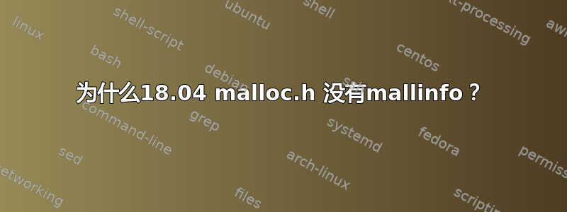 为什么18.04 malloc.h 没有mallinfo？