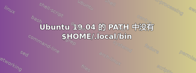 Ubuntu 19.04 的 PATH 中没有 $HOME/.local/bin