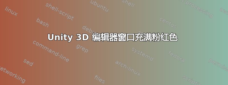 Unity 3D 编辑器窗口充满粉红色