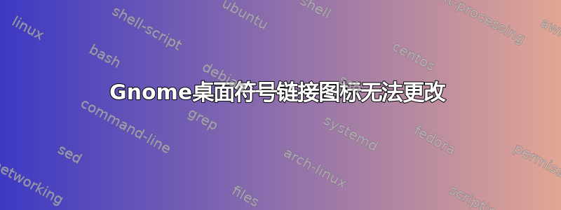 Gnome桌面符号链接图标无法更改