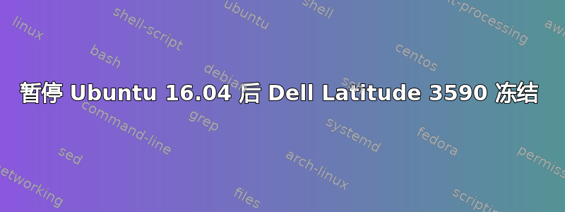 暂停 Ubuntu 16.04 后 Dell Latitude 3590 冻结