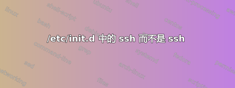 /etc/init.d 中的 ssh 而不是 ssh