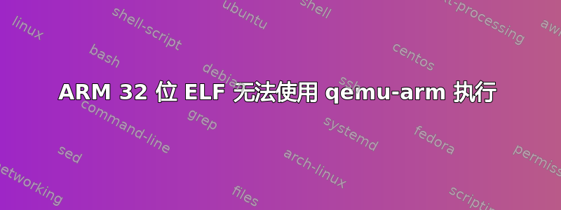 ARM 32 位 ELF 无法使用 qemu-arm 执行