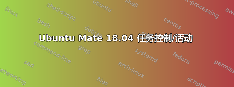 Ubuntu Mate 18.04 任务控制/活动