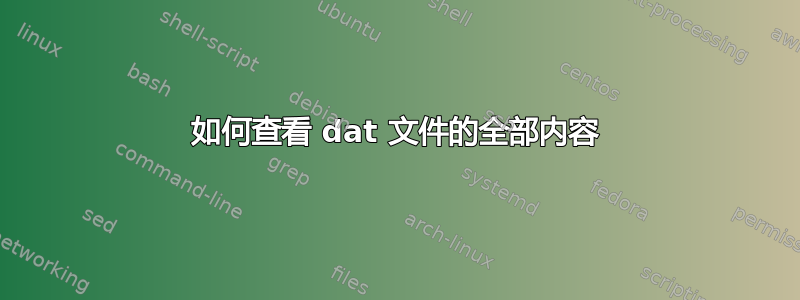 如何查看 dat 文件的全部内容