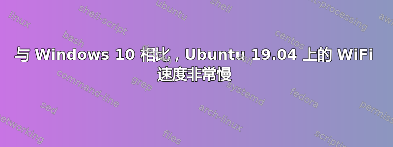 与 Windows 10 相比，Ubuntu 19.04 上的 WiFi 速度非常慢