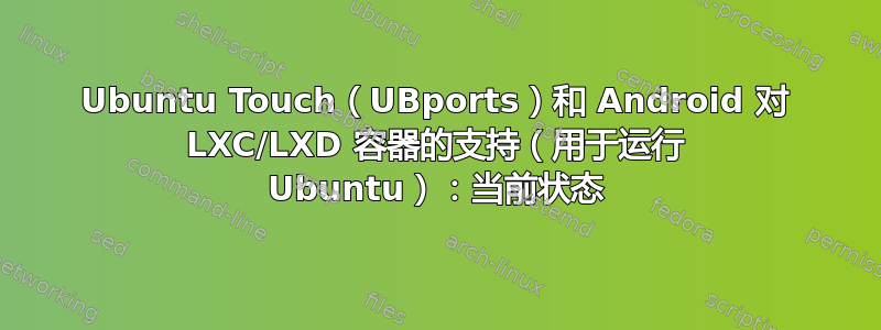 Ubuntu Touch（UBports）和 Android 对 LXC/LXD 容器的支持（用于运行 Ubuntu）：当前状态