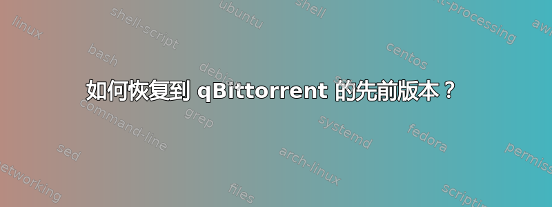 如何恢复到 qBittorrent 的先前版本？