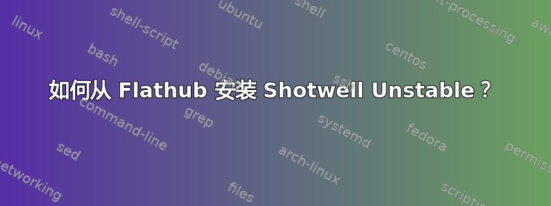 如何从 Flathub 安装 Shotwell Unstable？